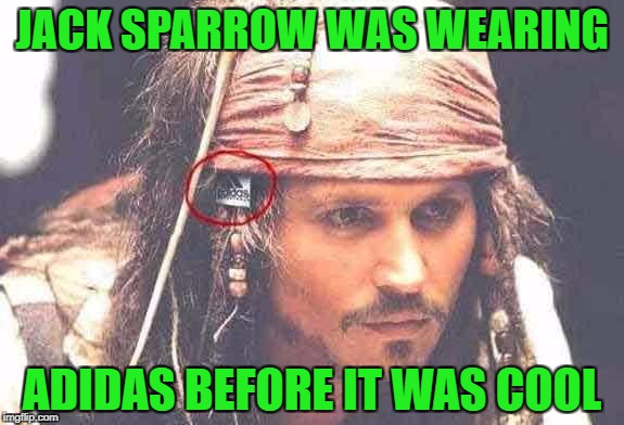 Movie Week Oct 22 - 29 (A SpursFanFromAround and haramisbae event) |  JACK SPARROW WAS WEARING; ADIDAS BEFORE IT WAS COOL | image tagged in jack sparrow,memes,movie week,adidas,funny,branding | made w/ Imgflip meme maker