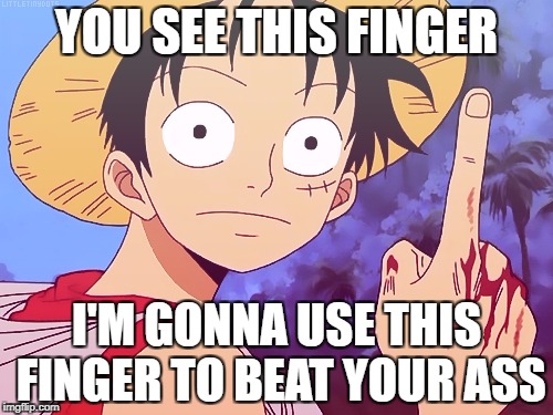 One Piece pointing | YOU SEE THIS FINGER; I'M GONNA USE THIS FINGER TO BEAT YOUR ASS | image tagged in one piece pointing | made w/ Imgflip meme maker