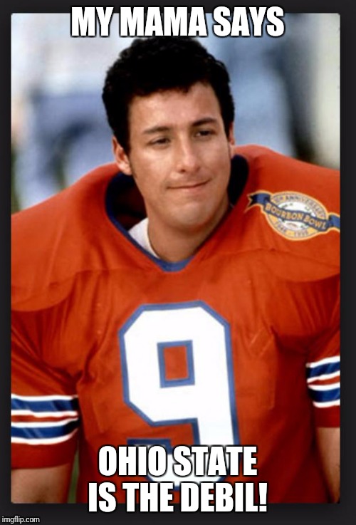 The waterboy | MY MAMA SAYS; OHIO STATE IS THE DEBIL! | image tagged in the waterboy | made w/ Imgflip meme maker