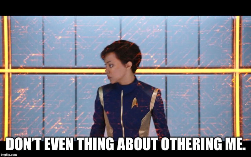 Michael Burnham | DON’T EVEN THING ABOUT OTHERING ME. | image tagged in michael burnham | made w/ Imgflip meme maker