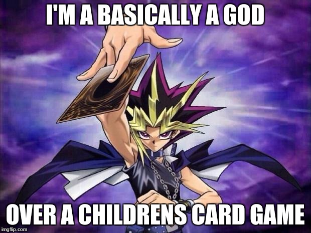 Yugioh  | I'M A BASICALLY A GOD; OVER A CHILDRENS CARD GAME | image tagged in yugioh | made w/ Imgflip meme maker
