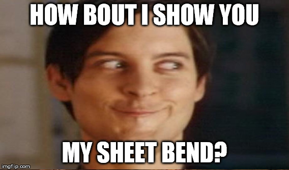 HOW BOUT I SHOW YOU MY SHEET BEND? | made w/ Imgflip meme maker