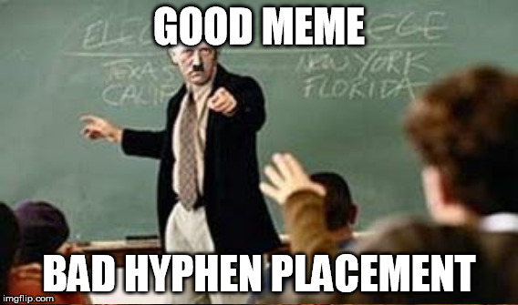 GOOD MEME BAD HYPHEN PLACEMENT | made w/ Imgflip meme maker
