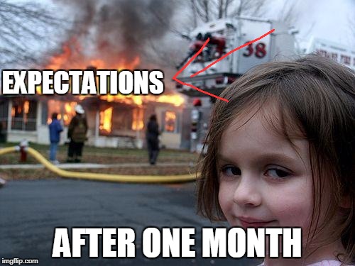 Disaster Girl Meme | EXPECTATIONS; AFTER ONE MONTH | image tagged in memes,disaster girl | made w/ Imgflip meme maker