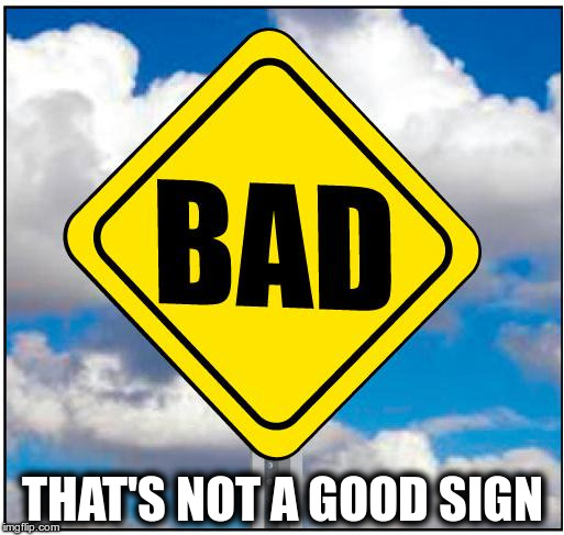 On the highway of life | THAT'S NOT A GOOD SIGN | image tagged in bad sign | made w/ Imgflip meme maker