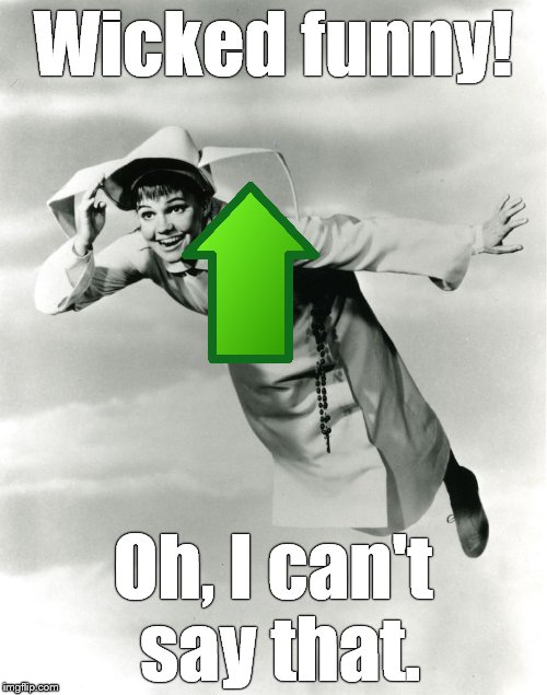 The Flying Nun | Wicked funny! Oh, I can't say that. | image tagged in the flying nun | made w/ Imgflip meme maker