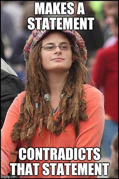 College Liberal Meme | MAKES A STATEMENT; CONTRADICTS THAT STATEMENT | image tagged in memes,college liberal | made w/ Imgflip meme maker