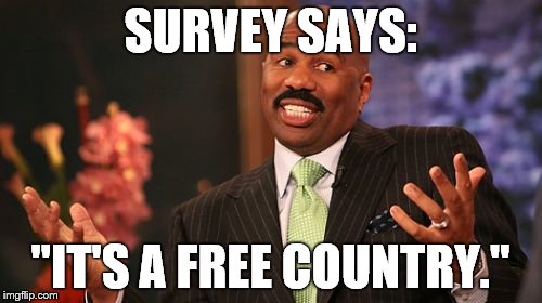 Steve Harvey Meme | SURVEY SAYS: "IT'S A FREE COUNTRY." | image tagged in memes,steve harvey | made w/ Imgflip meme maker