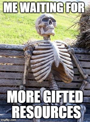 Waiting Skeleton Meme | ME WAITING FOR; MORE GIFTED RESOURCES | image tagged in memes,waiting skeleton | made w/ Imgflip meme maker