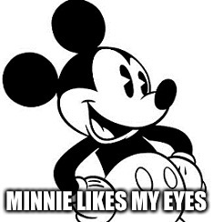 MINNIE LIKES MY EYES | made w/ Imgflip meme maker