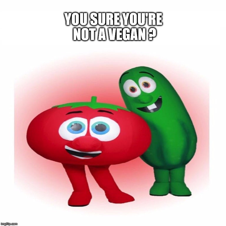 YOU SURE YOU'RE NOT A VEGAN ? | image tagged in vegetable,vegan | made w/ Imgflip meme maker