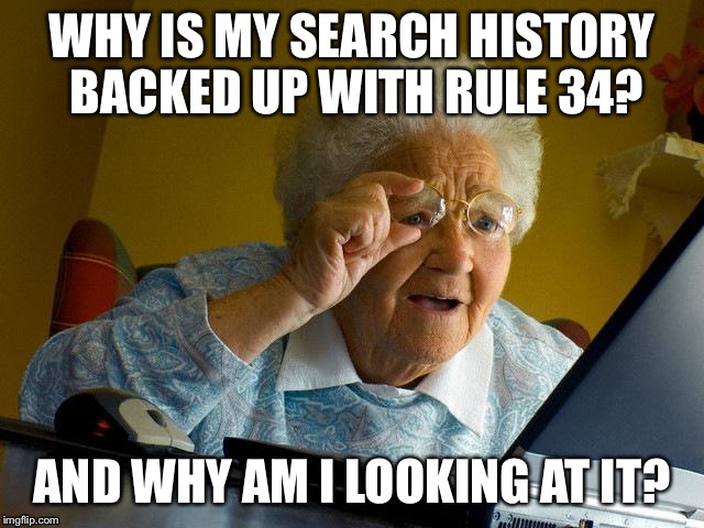 Grandma Finds The Internet Meme | WHY IS MY SEARCH HISTORY BACKED UP WITH RULE 34? AND WHY AM I LOOKING AT IT? | image tagged in memes,grandma finds the internet | made w/ Imgflip meme maker