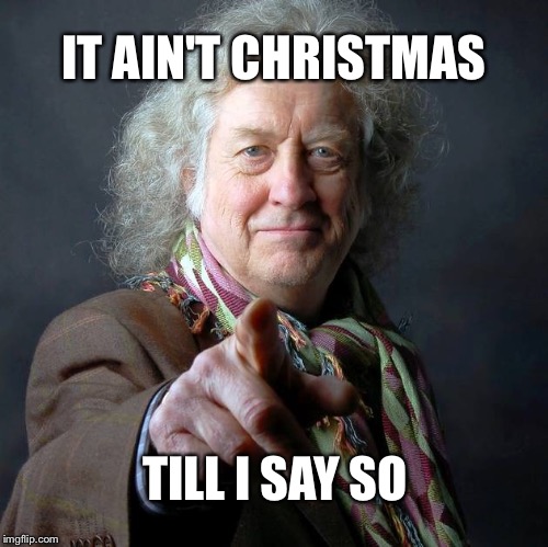 It's Christmas | IT AIN'T CHRISTMAS; TILL I SAY SO | image tagged in christmas,buddy christ,grumpy cat christmas,christmas memes,slade | made w/ Imgflip meme maker