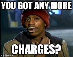 Y'all Got Any More Of That Meme | YOU GOT ANY MORE CHARGES? | image tagged in memes,yall got any more of | made w/ Imgflip meme maker