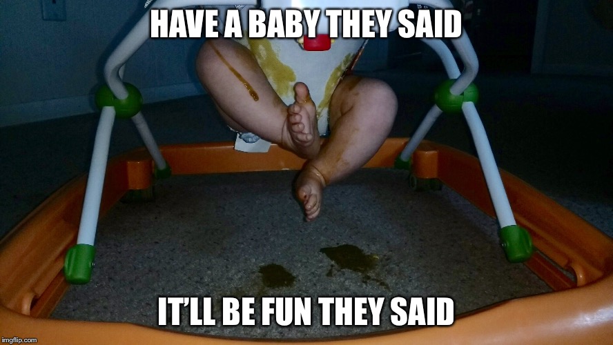 HAVE A BABY THEY SAID; IT’LL BE FUN THEY SAID | image tagged in funny baby,poop,baby mama,baby,moms,mommy | made w/ Imgflip meme maker