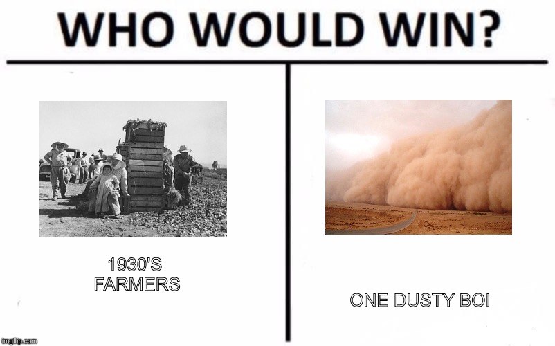 Who Would Win? Meme | 1930'S FARMERS; ONE DUSTY BOI | image tagged in who would win | made w/ Imgflip meme maker