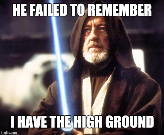 HE FAILED TO REMEMBER I HAVE THE HIGH GROUND | made w/ Imgflip meme maker