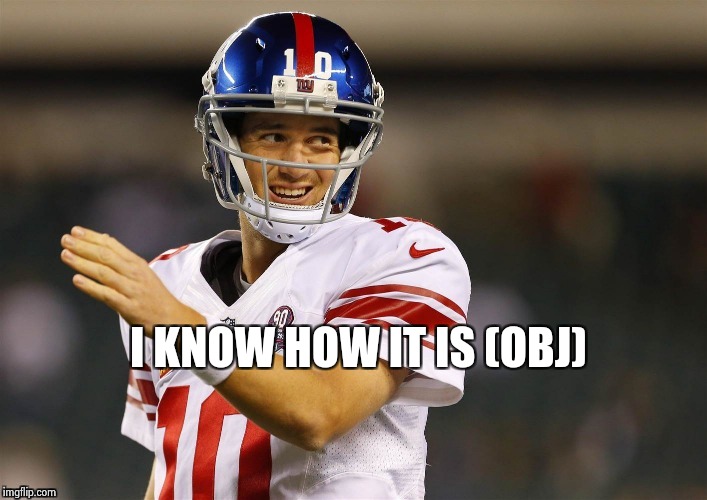 I KNOW HOW IT IS (OBJ) | image tagged in eli's coming | made w/ Imgflip meme maker