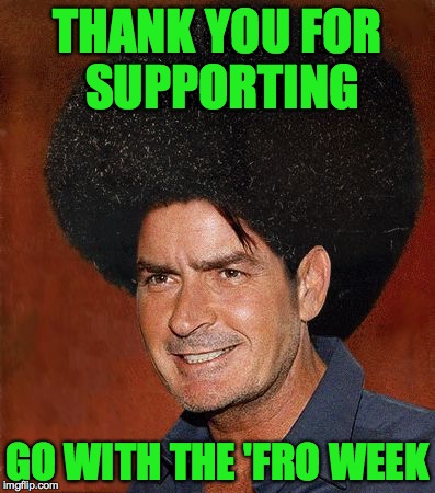 THANK YOU FOR SUPPORTING GO WITH THE 'FRO WEEK | made w/ Imgflip meme maker