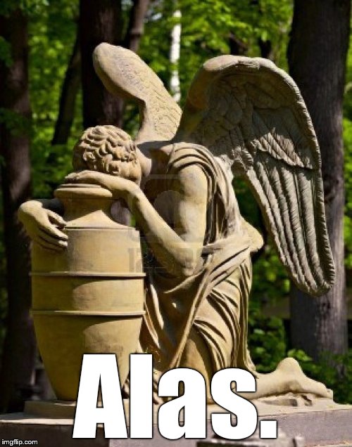 angel weeping | Alas. | image tagged in angel weeping | made w/ Imgflip meme maker