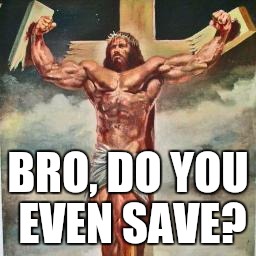 Buff jesus | BRO, DO YOU EVEN SAVE? | image tagged in jesus,muscles | made w/ Imgflip meme maker