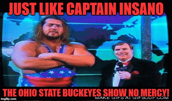 JUST LIKE CAPTAIN INSANO THE OHIO STATE BUCKEYES SHOW NO MERCY! | made w/ Imgflip meme maker