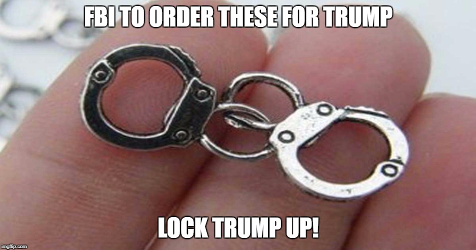 tiny handcuffs | FBI TO ORDER THESE FOR TRUMP; LOCK TRUMP UP! | image tagged in tiny handcuffs | made w/ Imgflip meme maker
