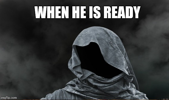 WHEN HE IS READY | made w/ Imgflip meme maker