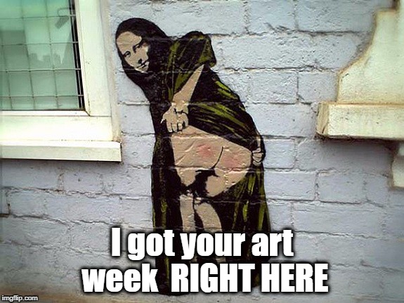 I got your art week  RIGHT HERE | made w/ Imgflip meme maker