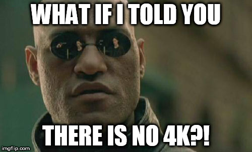 Matrix Morpheus | WHAT IF I TOLD YOU; THERE IS NO 4K?! | image tagged in memes,4k,illusion,fun | made w/ Imgflip meme maker