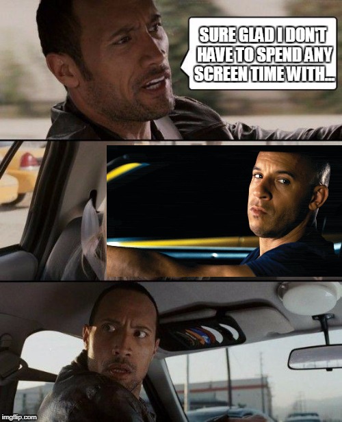 Can these two pls get along! | SURE GLAD I DON'T HAVE TO SPEND ANY SCREEN TIME WITH... | image tagged in memes,the rock driving | made w/ Imgflip meme maker