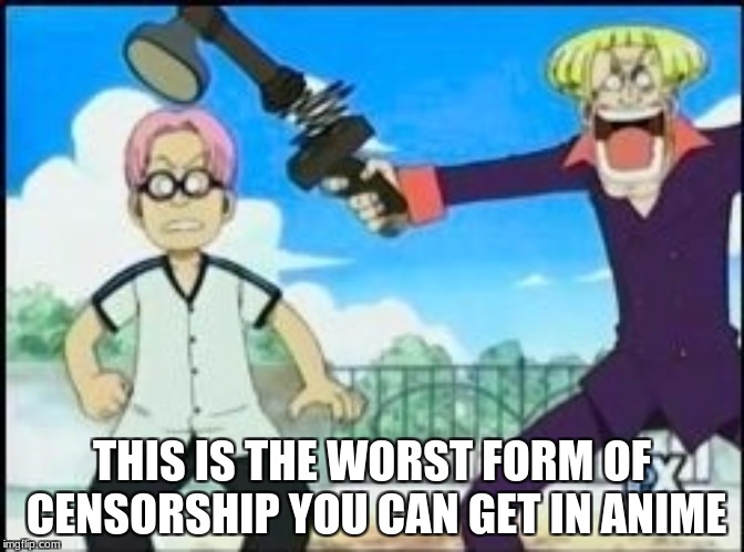 Helmeppo censorship | THIS IS THE WORST FORM OF CENSORSHIP YOU CAN GET IN ANIME | image tagged in censorship,one piece,helmeppo,coby,anime | made w/ Imgflip meme maker