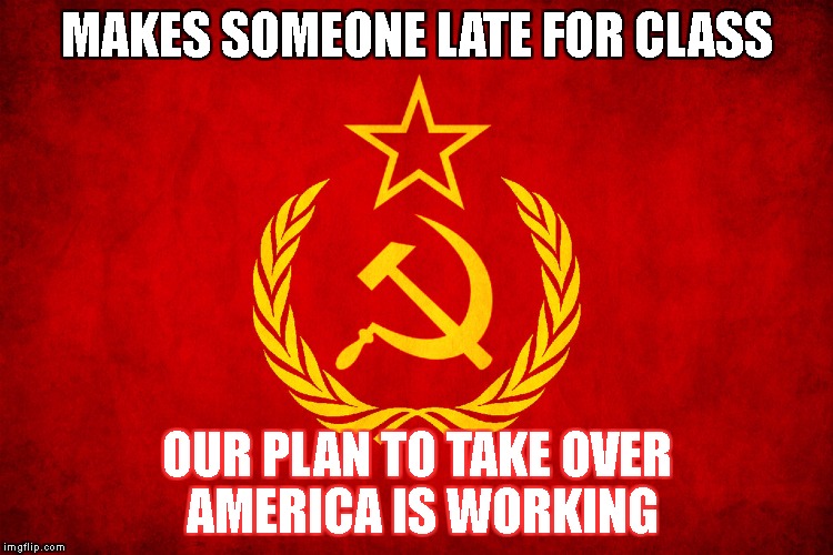 Take over America Meme class | MAKES SOMEONE LATE FOR CLASS; OUR PLAN TO TAKE OVER AMERICA IS WORKING | image tagged in soviet union,plan,take over,america,class,late | made w/ Imgflip meme maker