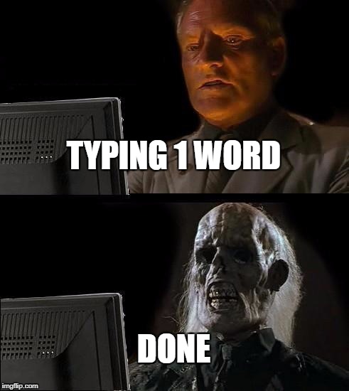 I'll Just Wait Here Meme | TYPING 1 WORD; DONE | image tagged in memes,ill just wait here | made w/ Imgflip meme maker