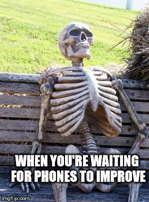 Waiting Skeleton Meme | WHEN YOU'RE WAITING FOR PHONES TO IMPROVE | image tagged in memes,waiting skeleton | made w/ Imgflip meme maker