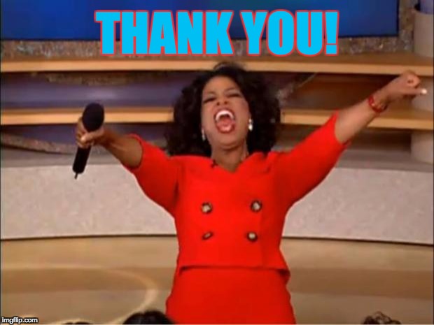 Oprah You Get A Meme | THANK YOU! | image tagged in memes,oprah you get a | made w/ Imgflip meme maker