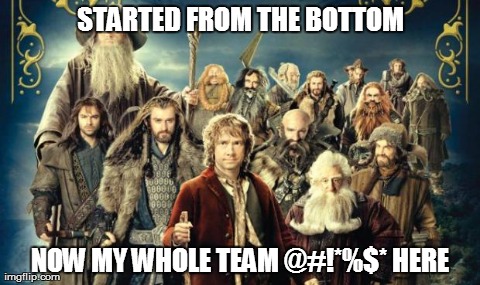 STARTED FROM THE BOTTOM NOW MY WHOLE TEAM @#!*%$* HERE | made w/ Imgflip meme maker