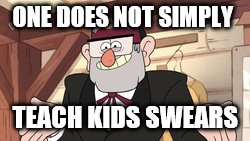 ONE DOES NOT SIMPLY; TEACH KIDS SWEARS | image tagged in gravity falls,one does not simply gravity falls version | made w/ Imgflip meme maker