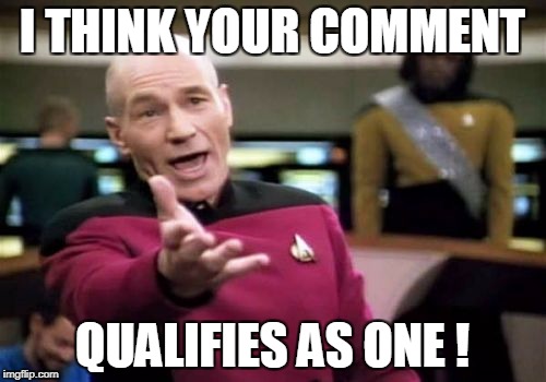 Picard Wtf Meme | I THINK YOUR COMMENT QUALIFIES AS ONE ! | image tagged in memes,picard wtf | made w/ Imgflip meme maker