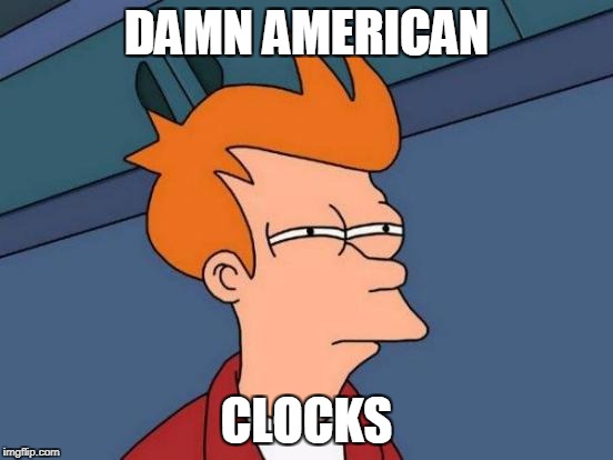 Futurama Fry Meme | DAMN AMERICAN CLOCKS | image tagged in memes,futurama fry | made w/ Imgflip meme maker