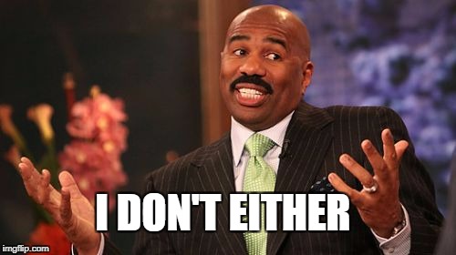 I DON'T EITHER | image tagged in memes,steve harvey | made w/ Imgflip meme maker