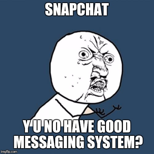 Y U No | SNAPCHAT; Y U NO HAVE GOOD MESSAGING SYSTEM? | image tagged in memes,y u no | made w/ Imgflip meme maker