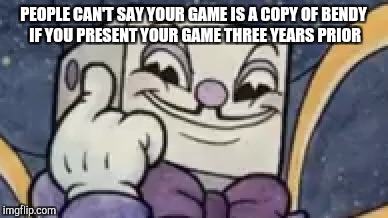King Dice Rolls Safe (Pun Intended) | PEOPLE CAN'T SAY YOUR GAME IS A COPY OF BENDY IF YOU PRESENT YOUR GAME THREE YEARS PRIOR | image tagged in cuphead,roll safe think about it,roll safe,funny,king dice | made w/ Imgflip meme maker