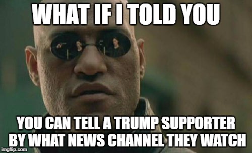 Matrix Morpheus Meme | WHAT IF I TOLD YOU; YOU CAN TELL A TRUMP SUPPORTER BY WHAT NEWS CHANNEL THEY WATCH | image tagged in memes,matrix morpheus,fox news,faux news,trump supporters | made w/ Imgflip meme maker