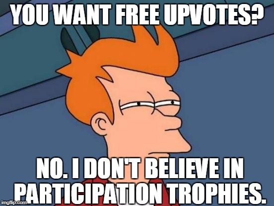 Futurama Fry Meme | YOU WANT FREE UPVOTES? NO. I DON'T BELIEVE IN PARTICIPATION TROPHIES. | image tagged in memes,futurama fry | made w/ Imgflip meme maker