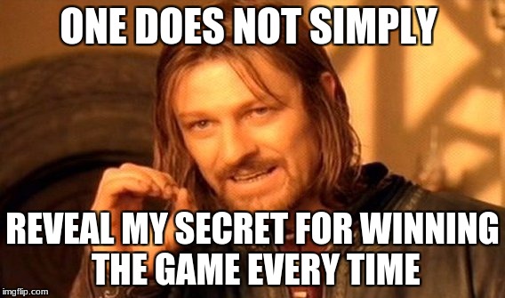 One Does Not Simply Meme | ONE DOES NOT SIMPLY REVEAL MY SECRET FOR WINNING THE GAME EVERY TIME | image tagged in memes,one does not simply | made w/ Imgflip meme maker