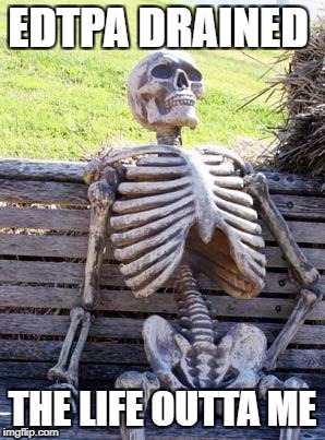 Waiting Skeleton | EDTPA DRAINED; THE LIFE OUTTA ME | image tagged in memes,waiting skeleton | made w/ Imgflip meme maker