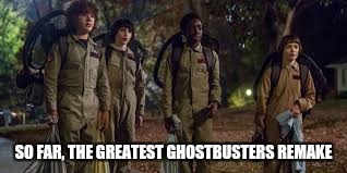 Stranger Things 2 Ghostbusters remake | SO FAR, THE GREATEST GHOSTBUSTERS REMAKE | image tagged in memes,ghostbusters,stranger things | made w/ Imgflip meme maker