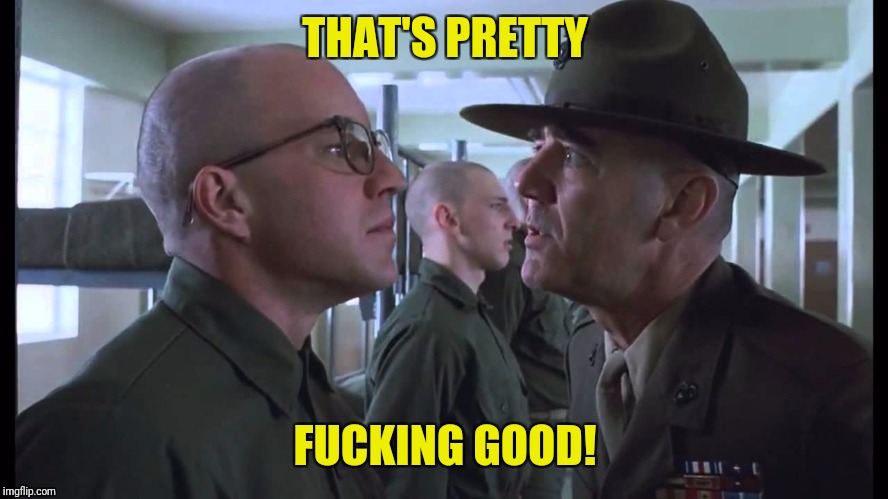 full metal jacket | THAT'S PRETTY F**KING GOOD! | image tagged in full metal jacket | made w/ Imgflip meme maker