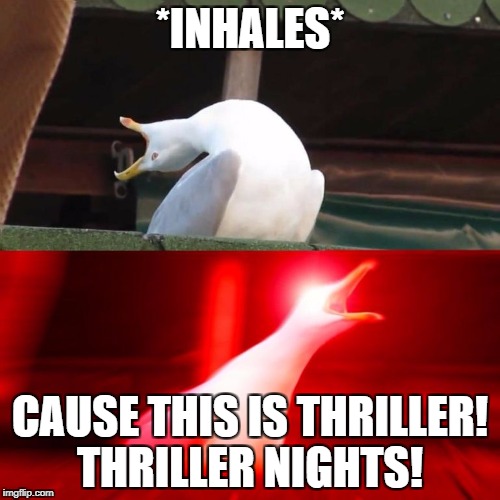 When the chorus of "Thriller" comes on....... | *INHALES*; CAUSE THIS IS THRILLER! THRILLER NIGHTS! | image tagged in inhaling seagull 4 red,thriller,michael jackson | made w/ Imgflip meme maker